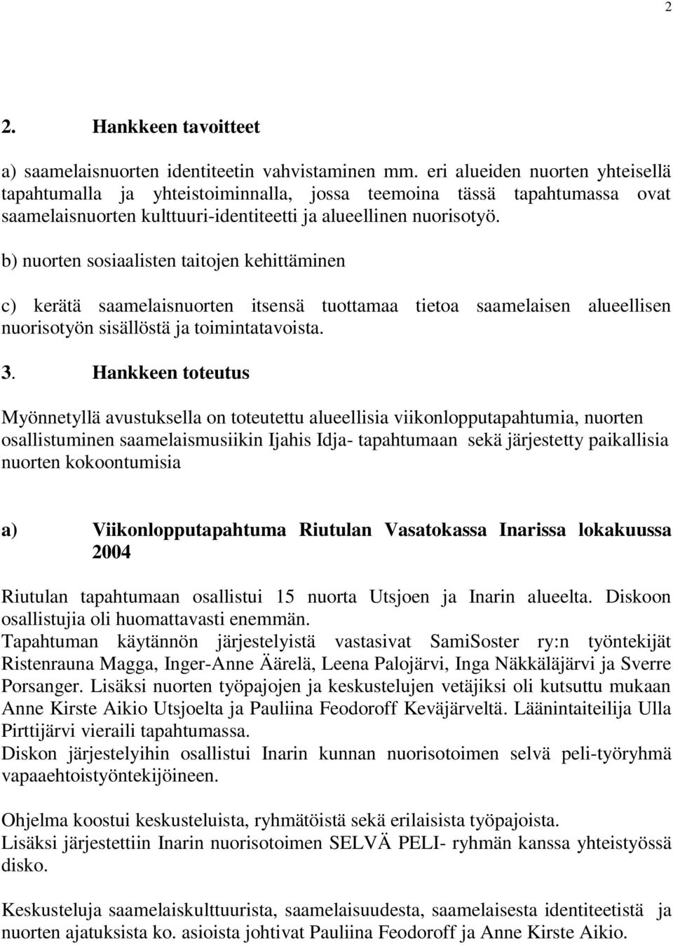 b) nuorten sosiaalisten taitojen kehittäminen c) kerätä saamelaisnuorten itsensä tuottamaa tietoa saamelaisen alueellisen nuorisotyön sisällöstä ja toimintatavoista. 3.