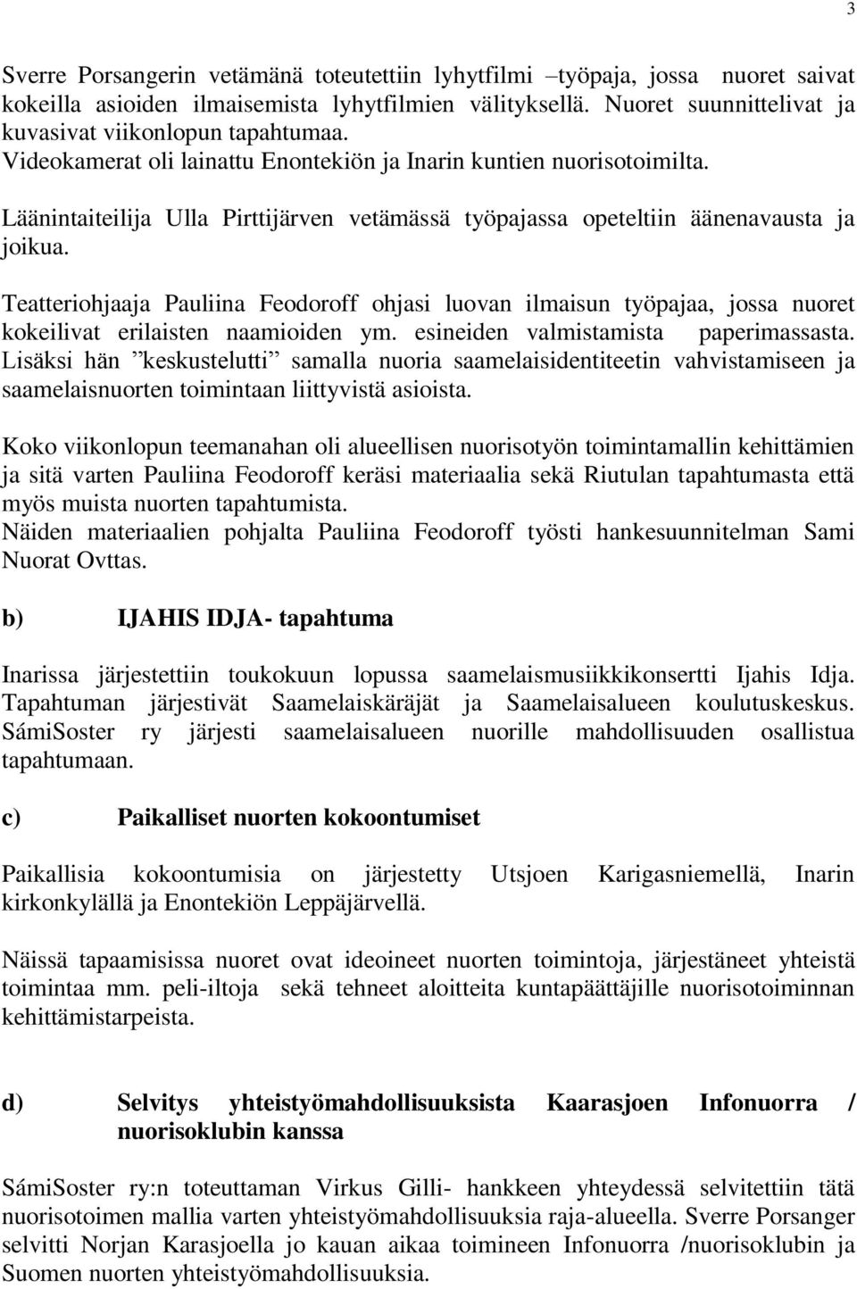 Teatteriohjaaja Pauliina Feodoroff ohjasi luovan ilmaisun työpajaa, jossa nuoret kokeilivat erilaisten naamioiden ym. esineiden valmistamista paperimassasta.