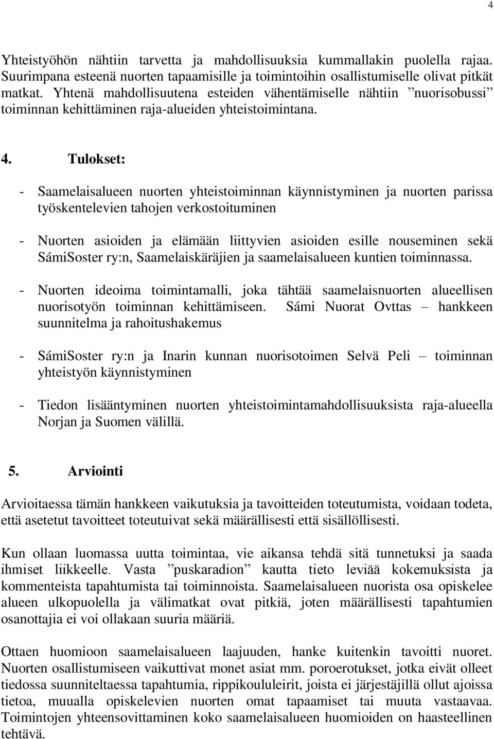 Tulokset: - Saamelaisalueen nuorten yhteistoiminnan käynnistyminen ja nuorten parissa työskentelevien tahojen verkostoituminen - Nuorten asioiden ja elämään liittyvien asioiden esille nouseminen sekä