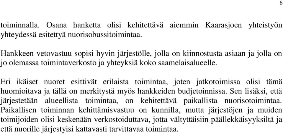 Eri ikäiset nuoret esittivät erilaista toimintaa, joten jatkotoimissa olisi tämä huomioitava ja tällä on merkitystä myös hankkeiden budjetoinnissa.