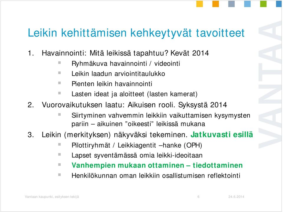 Vuorovaikutuksen laatu: Aikuisen rooli. Syksystä 2014 Siirtyminen vahvemmin leikkiin vaikuttamisen kysymysten pariin aikuinen oikeesti leikissä mukana 3.