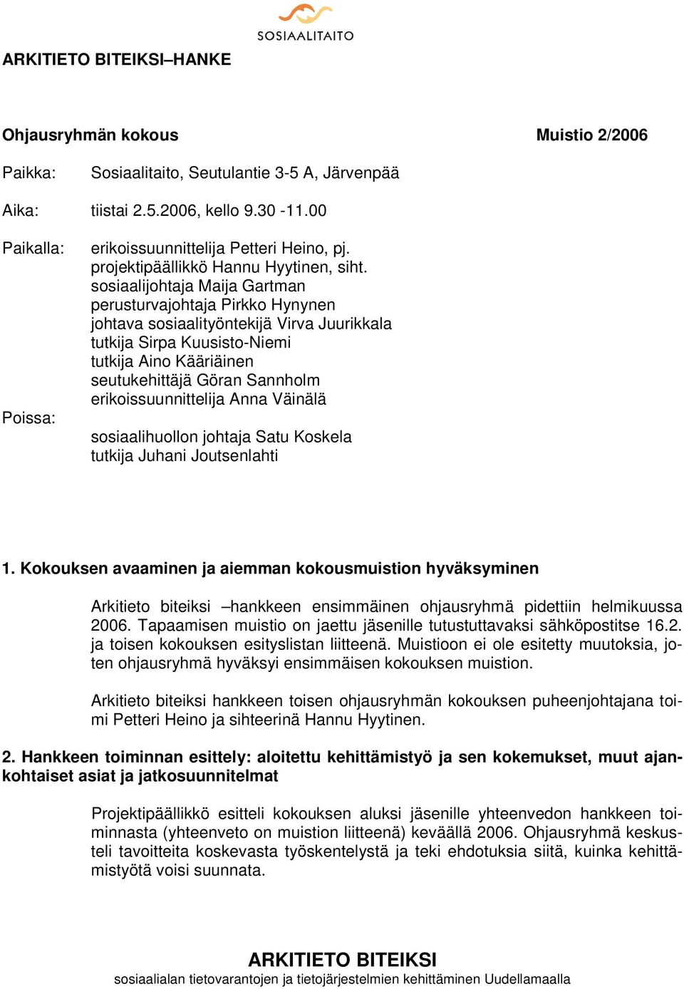 sosiaalijohtaja Maija Gartman perusturvajohtaja Pirkko Hynynen johtava sosiaalityöntekijä Virva Juurikkala tutkija Sirpa Kuusisto-Niemi tutkija Aino Kääriäinen seutukehittäjä Göran Sannholm