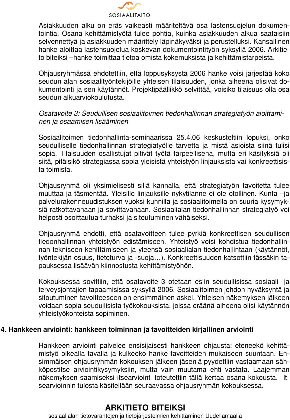 Kansallinen hanke aloittaa lastensuojelua koskevan dokumentointityön syksyllä 2006. Arkitieto biteiksi hanke toimittaa tietoa omista kokemuksista ja kehittämistarpeista.