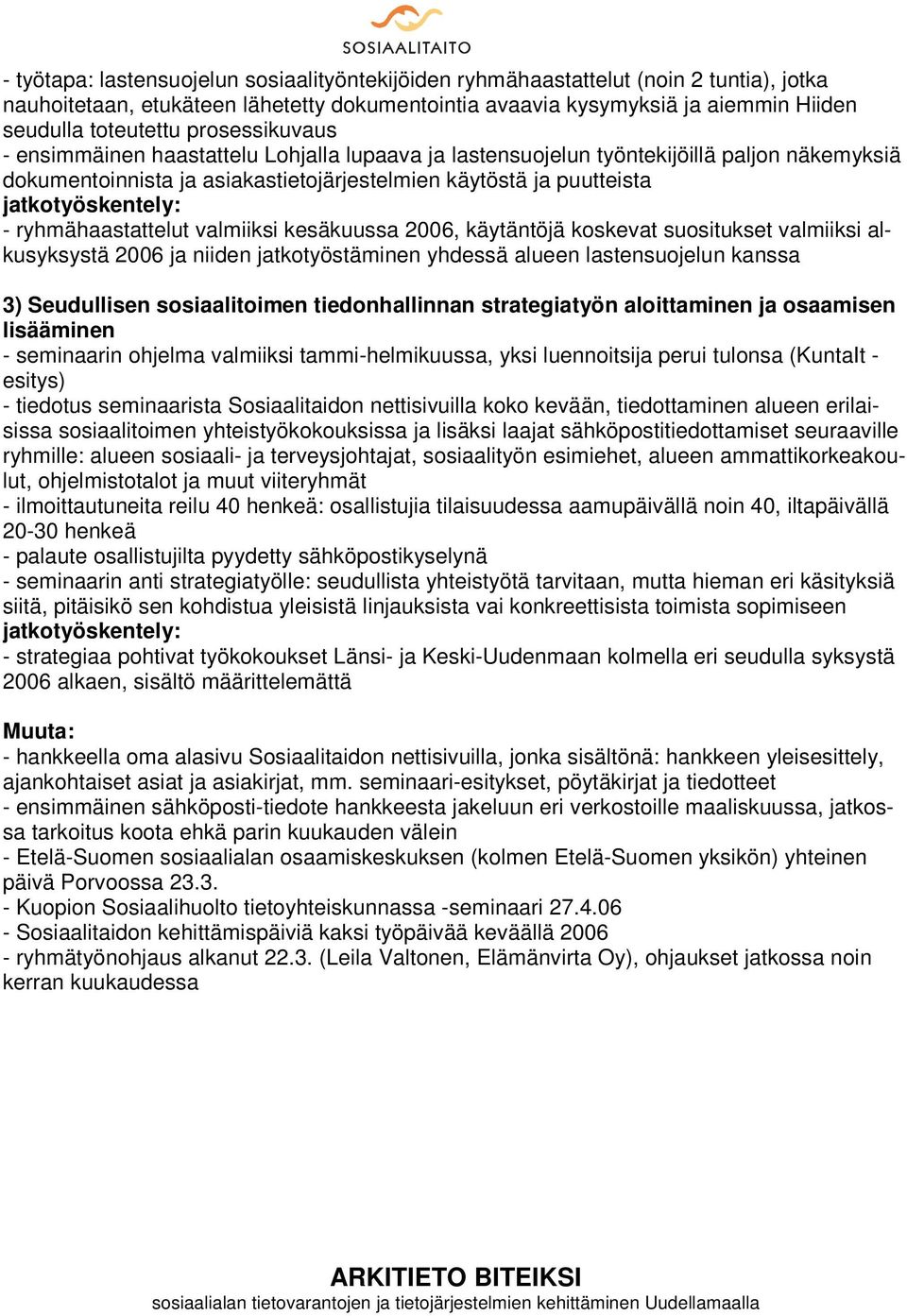 valmiiksi kesäkuussa 2006, käytäntöjä koskevat suositukset valmiiksi alkusyksystä 2006 ja niiden jatkotyöstäminen yhdessä alueen lastensuojelun kanssa 3) Seudullisen sosiaalitoimen tiedonhallinnan