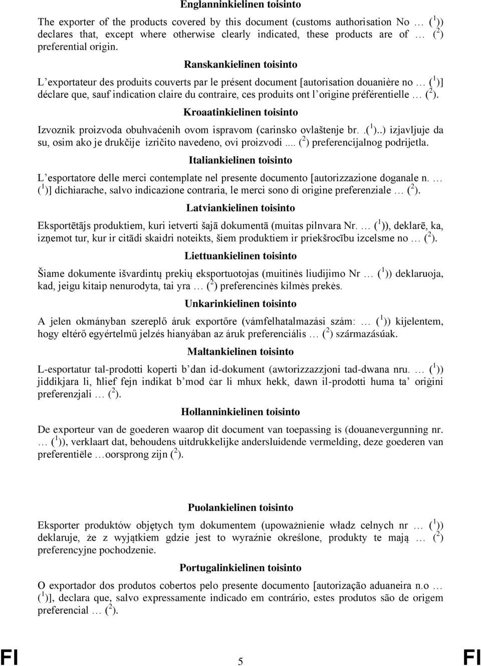 Ranskankielinen toisinto L exportateur des produits couverts par le présent document [autorisation douanière no ( 1 )] déclare que, sauf indication claire du contraire, ces produits ont l origine