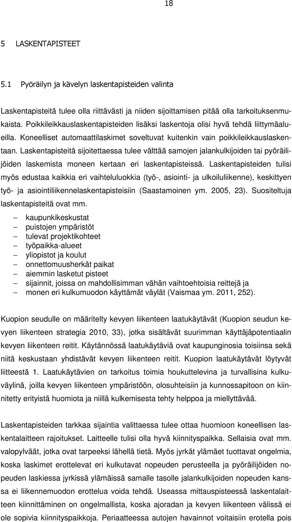 Laskentapisteitä sijoitettaessa tulee välttää samojen jalankulkijoiden tai pyöräilijöiden laskemista moneen kertaan eri laskentapisteissä.