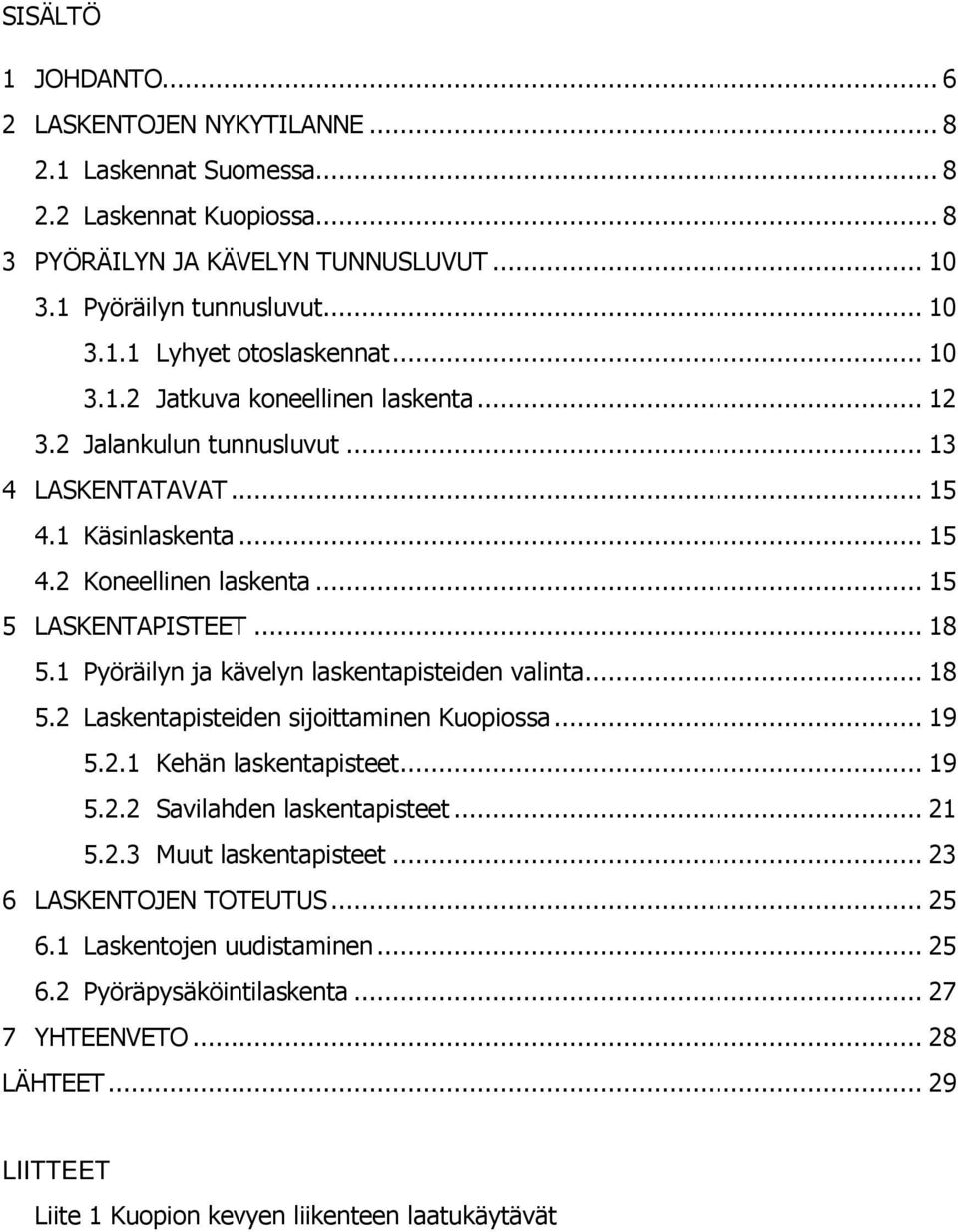 1 Pyöräilyn ja kävelyn laskentapisteiden valinta... 18 5.2 Laskentapisteiden sijoittaminen Kuopiossa... 19 5.2.1 Kehän laskentapisteet... 19 5.2.2 Savilahden laskentapisteet... 21 5.2.3 Muut laskentapisteet.