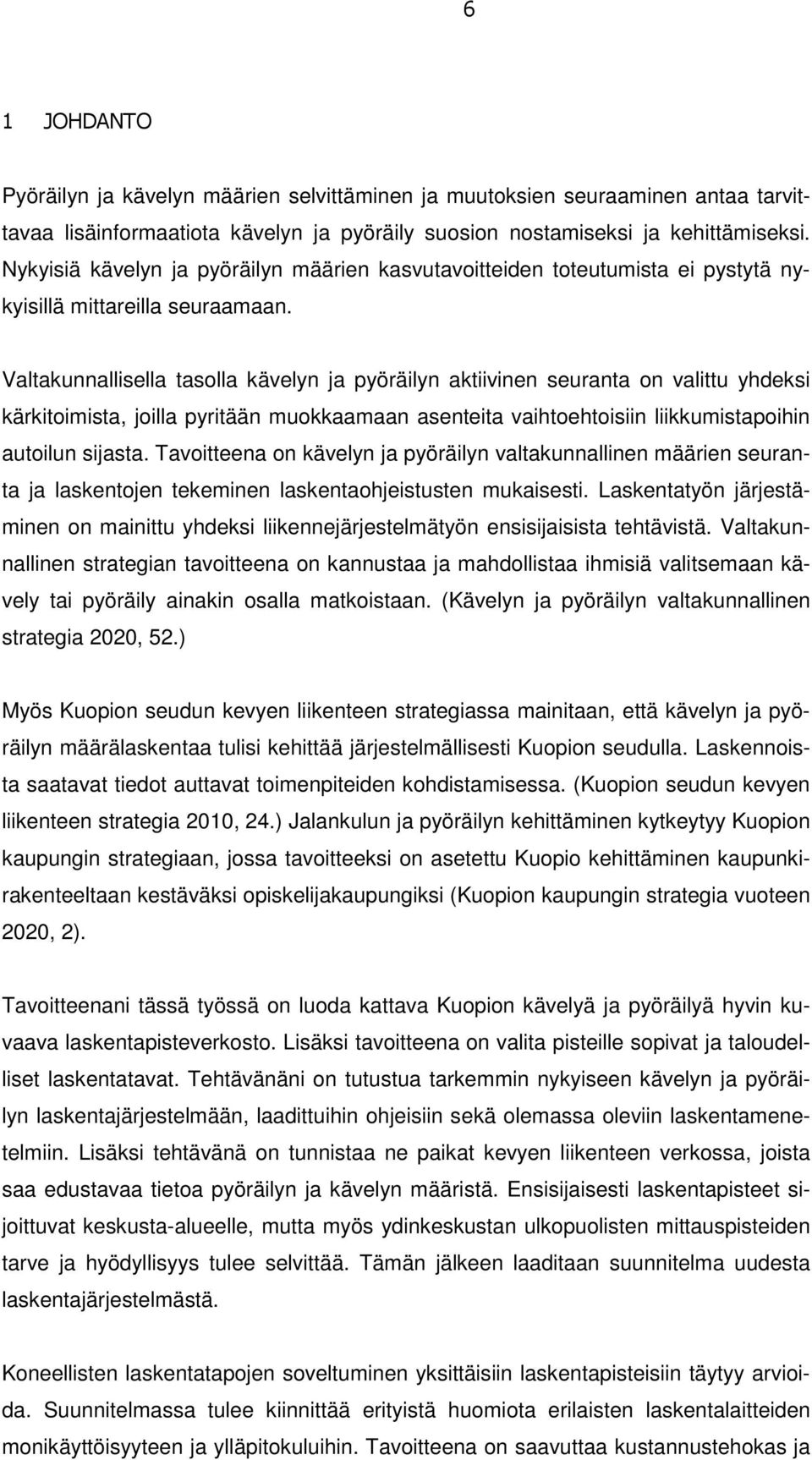 Valtakunnallisella tasolla kävelyn ja pyöräilyn aktiivinen seuranta on valittu yhdeksi kärkitoimista, joilla pyritään muokkaamaan asenteita vaihtoehtoisiin liikkumistapoihin autoilun sijasta.