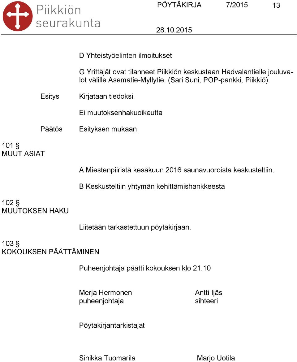 Ei muutoksenhakuoikeutta Esityksen mukaan 101 MUUT ASIAT A Miestenpiiristä kesäkuun 2016 saunavuoroista keskusteltiin.