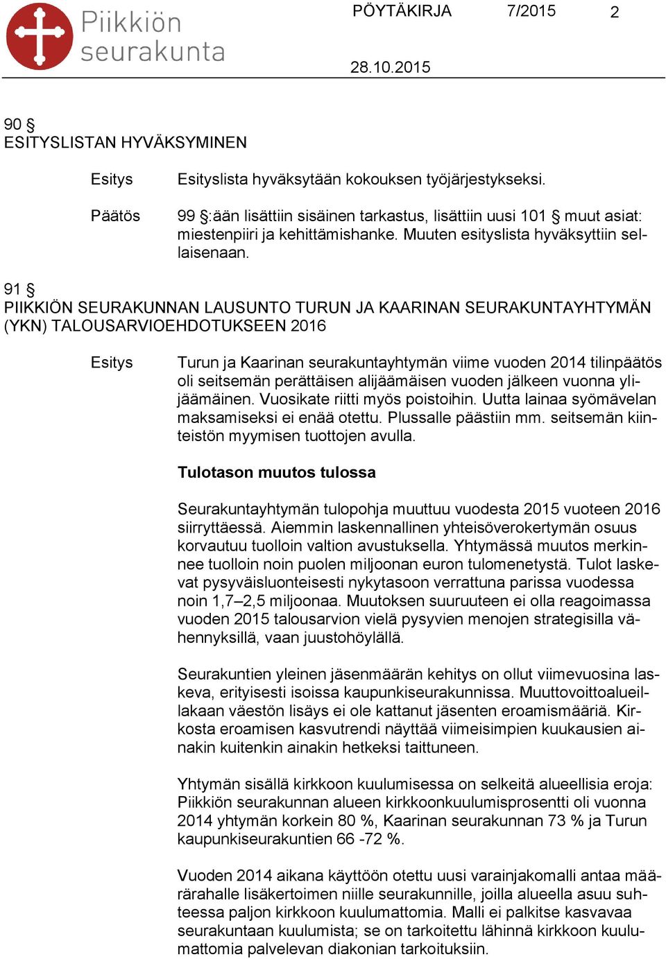 91 PIIKKIÖN SEURAKUNNAN LAUSUNTO TURUN JA KAARINAN SEURAKUNTAYHTYMÄN (YKN) TALOUSARVIOEHDOTUKSEEN 2016 Turun ja Kaarinan seurakuntayhtymän viime vuoden 2014 tilinpäätös oli seitsemän perättäisen