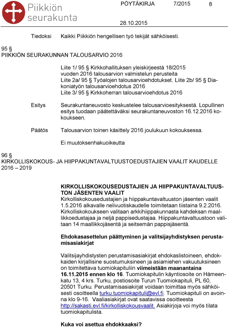 Liite 2b/ 95 Diakoniatyön talousarvioehdotus 2016 Liite 3/ 95 Kirkkoherran talousarvioehdotus 2016 Seurakuntaneuvosto keskustelee talousarvioesityksestä.