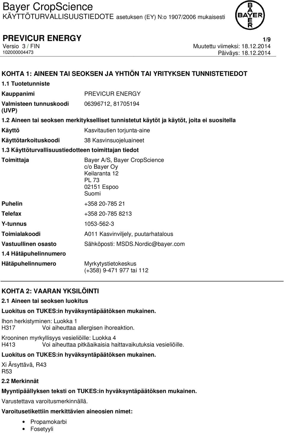 3 Käyttöturvallisuustiedotteen toimittajan tiedot Toimittaja Bayer A/S, Bayer CropScience c/o Bayer Oy Keilaranta 12 PL 73 02151 Espoo Suomi Puhelin +358 20-785 21 Telefax +358 20-785 8213 Y-tunnus