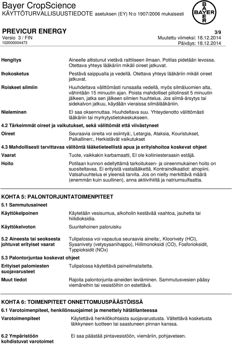 Poista mahdolliset piilolinssit 5 minuutin jälkeen, jatka sen jälkeen silmien huuhtelua. Jos silmä-ärsytys tai sidekalvon jatkuu, käydään vieraissa silmälääkäriiin. EI saa oksennuttaa.