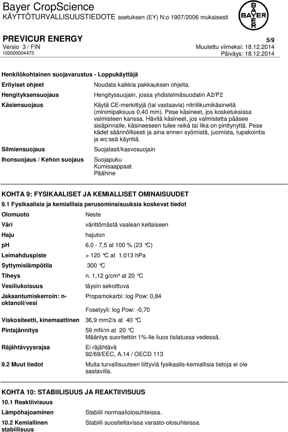 Hävitä käsineet, jos valmistetta pääsee sisäpinnalle, käsineeseen tulee reikä tai lika on pinttynyttä. Pese kädet säännöllisesti ja aina ennen syömistä, juomista, tupakointia ja wc:ssä käyntiä.