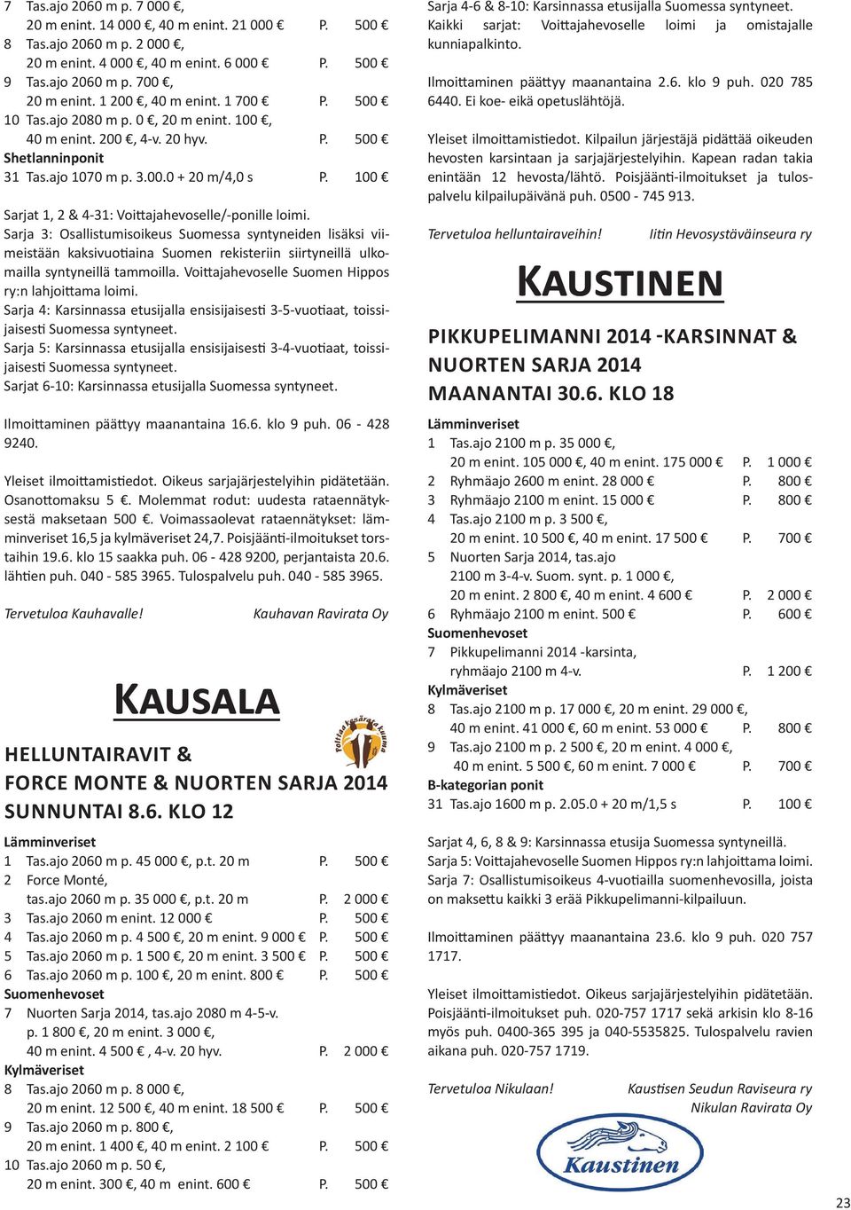 Sarja 3: Osallistumisoikeus Suomessa syntyneiden lisäksi viimeistään kaksivuotiaina Suomen rekisteriin siirtyneillä ulkomailla syntyneillä tammoilla.