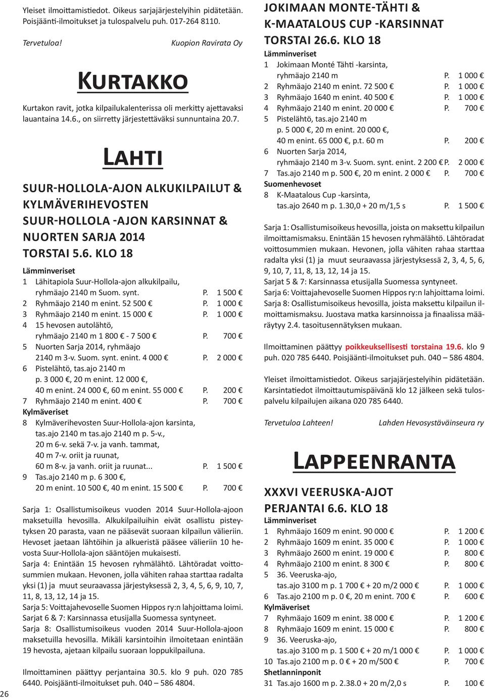 synt. P. 1 500 2 Ryhmäajo 2140 m enint. 52 500 P. 1 000 3 Ryhmäajo 2140 m enint. 15 000 P. 1 000 4 15 hevosen autolähtö, ryhmäajo 2140 m 1 800-7 500 P. 700 5 Nuorten Sarja 2014, ryhmäajo 2140 m 3-v.