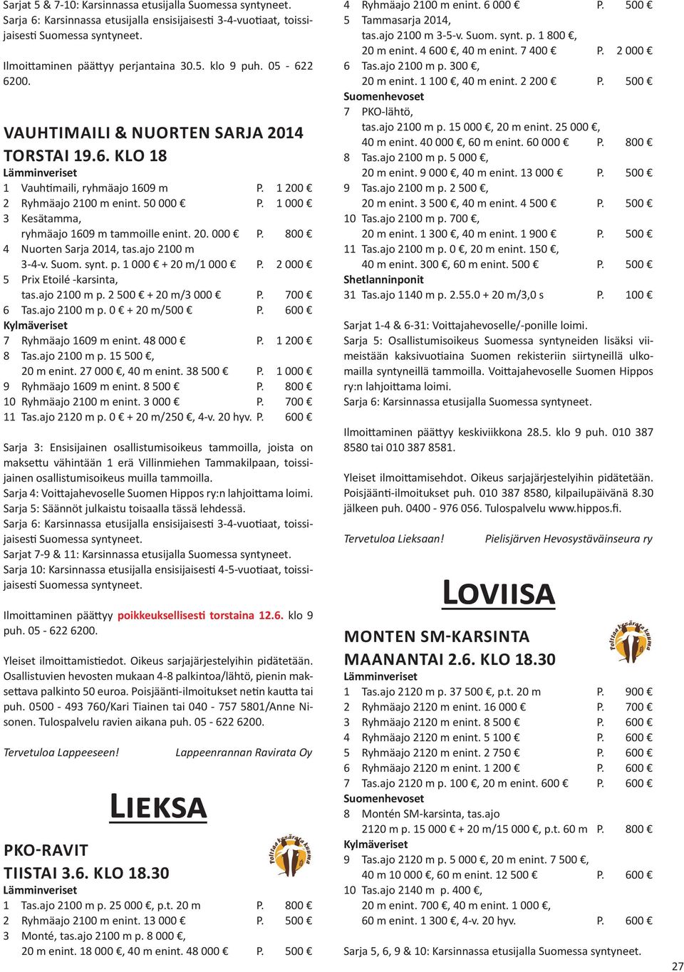 ajo 2100 m 3-4-v. Suom. synt. p. 1 000 + 20 m/1 000 P. 2 000 5 Prix Etoilé -karsinta, tas.ajo 2100 m p. 2 500 + 20 m/3 000 P. 700 6 Tas.ajo 2100 m p. 0 + 20 m/500 P. 600 7 Ryhmäajo 1609 m enint.