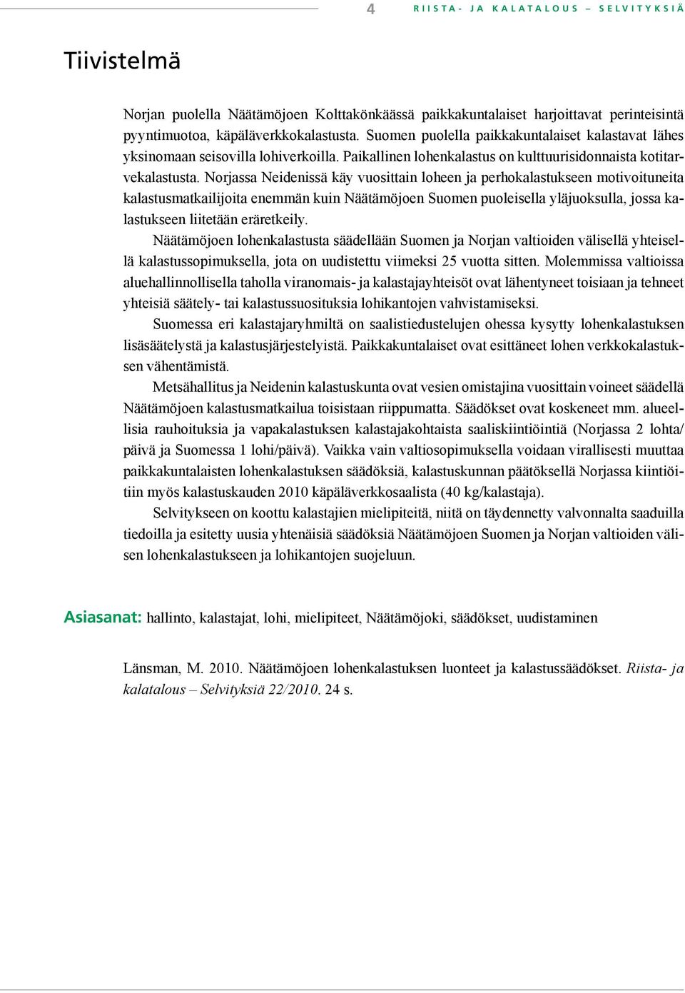 Norjassa Neidenissä käy vuosittain loheen ja perhokalastukseen motivoituneita kalastusmatkailijoita enemmän kuin Näätämöjoen Suomen puoleisella yläjuoksulla, jossa kalastukseen liitetään eräretkeily.