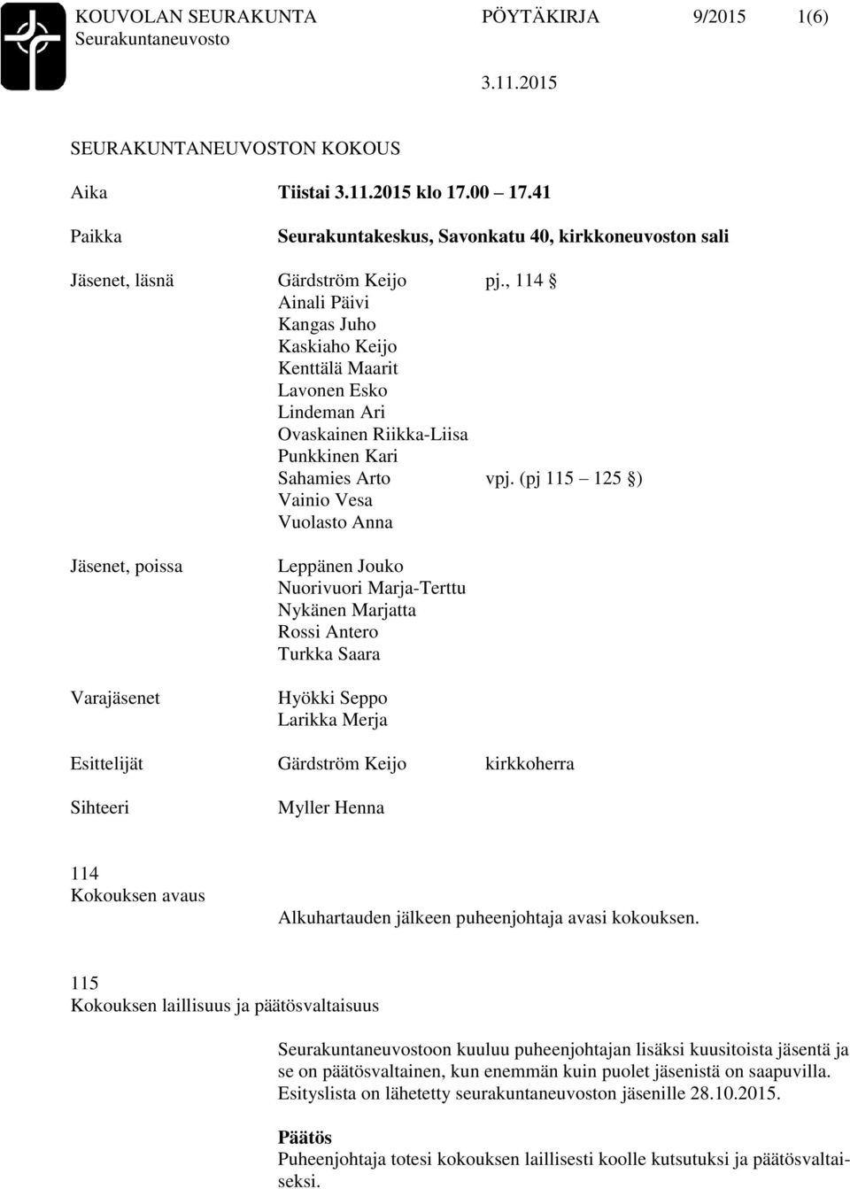 (pj 115 125 ) Vainio Vesa Vuolasto Anna Jäsenet, poissa Varajäsenet Leppänen Jouko Nuorivuori Marja-Terttu Nykänen Marjatta Rossi Antero Turkka Saara Hyökki Seppo Larikka Merja Esittelijät Gärdström