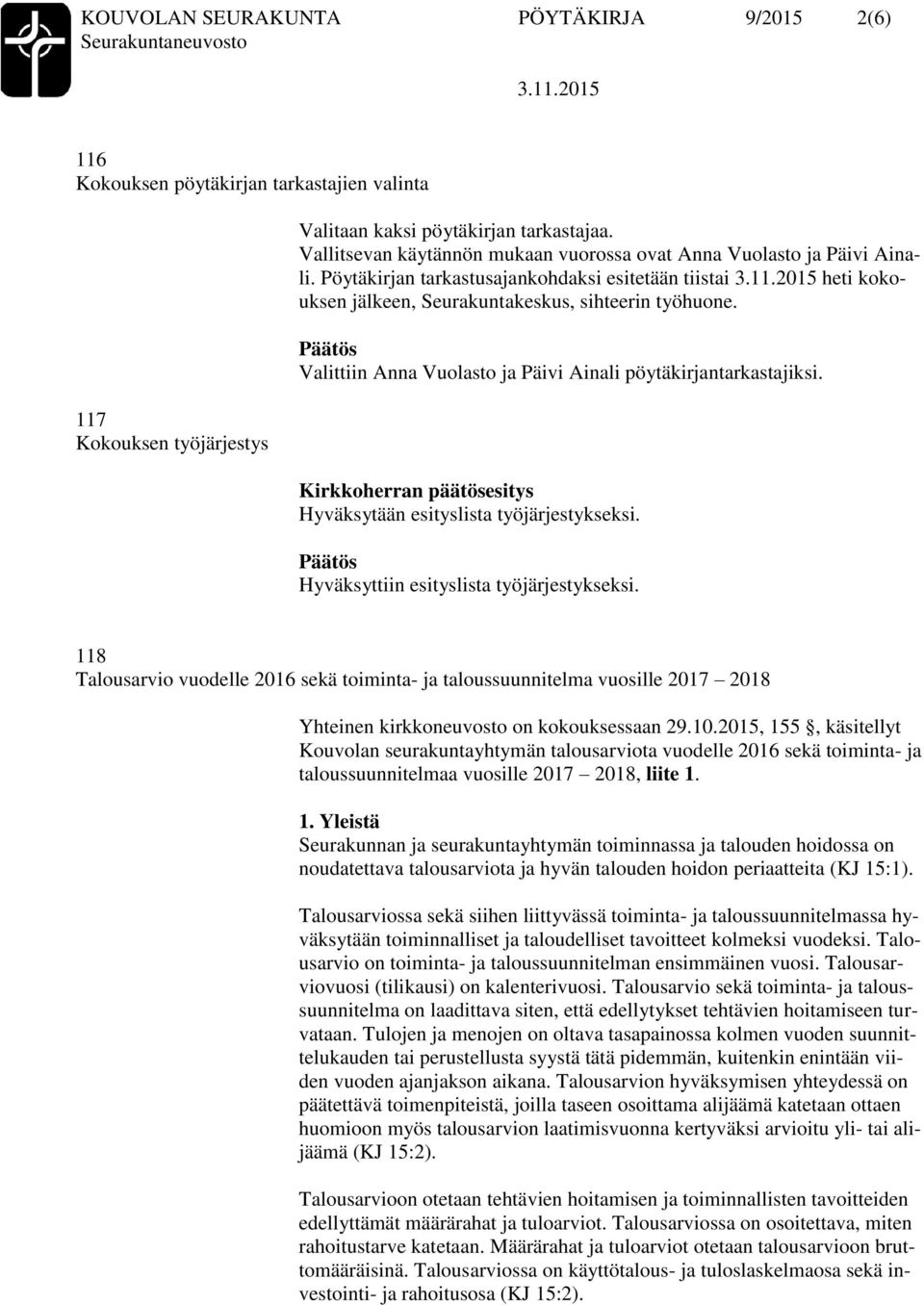 Valittiin Anna Vuolasto ja Päivi Ainali pöytäkirjantarkastajiksi. Hyväksytään esityslista työjärjestykseksi. Hyväksyttiin esityslista työjärjestykseksi.