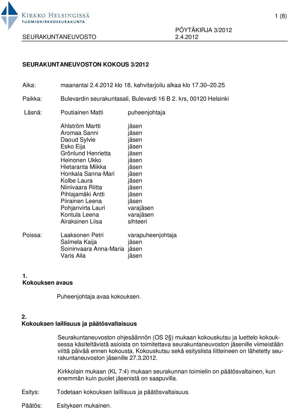 Niinivaara Riitta Pihlajamäki Antti Piirainen Leena Pohjanvirta Lauri Kontula Leena Airaksinen Liisa vara vara sihteeri Poissa: Laaksonen Petri varapuheenjohtaja Salmela Kaija Soininvaara Anna-Maria