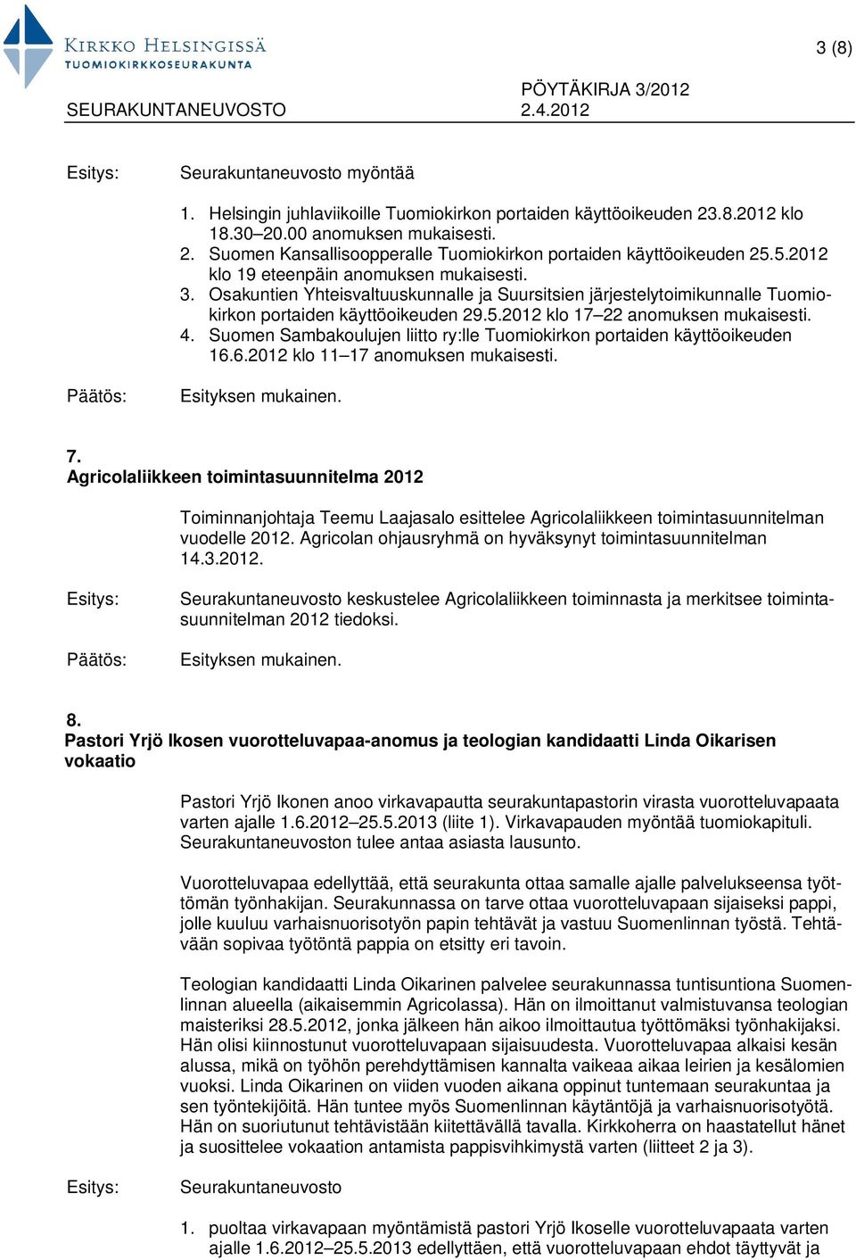 4. Suomen Sambakoulujen liitto ry:lle Tuomiokirkon portaiden käyttöoikeuden 16.6.2012 klo 11 17 anomuksen mukaisesti. 7.