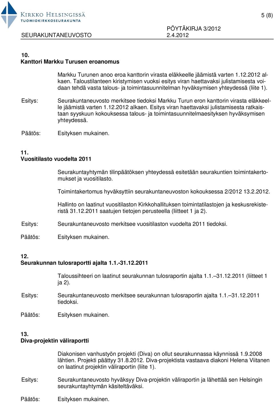 Seurakuntaneuvosto merkitsee tiedoksi Markku Turun eron kanttorin virasta eläkkeelle jäämistä varten 1.12.2012 alkaen.