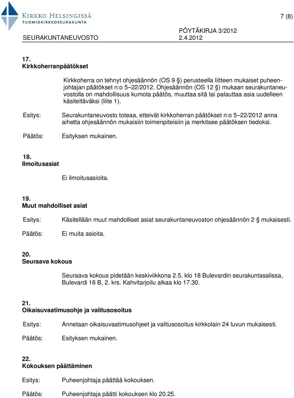 Seurakuntaneuvosto toteaa, etteivät kirkkoherran päätökset n:o 5 22/2012 anna aihetta ohjesäännön mukaisiin toimenpiteisiin ja merkitsee päätöksen tiedoksi. 18. Ilmoitusasiat Ei ilmoitusasioita. 19.