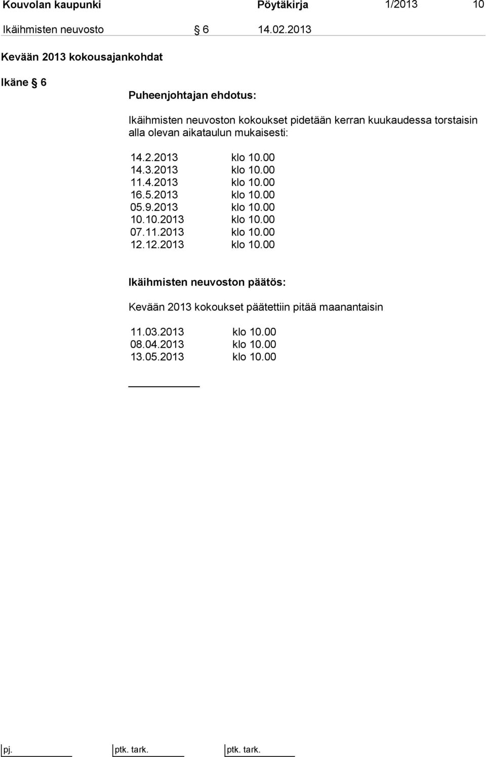 olevan aikataulun mukaisesti: 14.2.2013 klo 10.00 14.3.2013 klo 10.00 11.4.2013 klo 10.00 16.5.2013 klo 10.00 05.9.