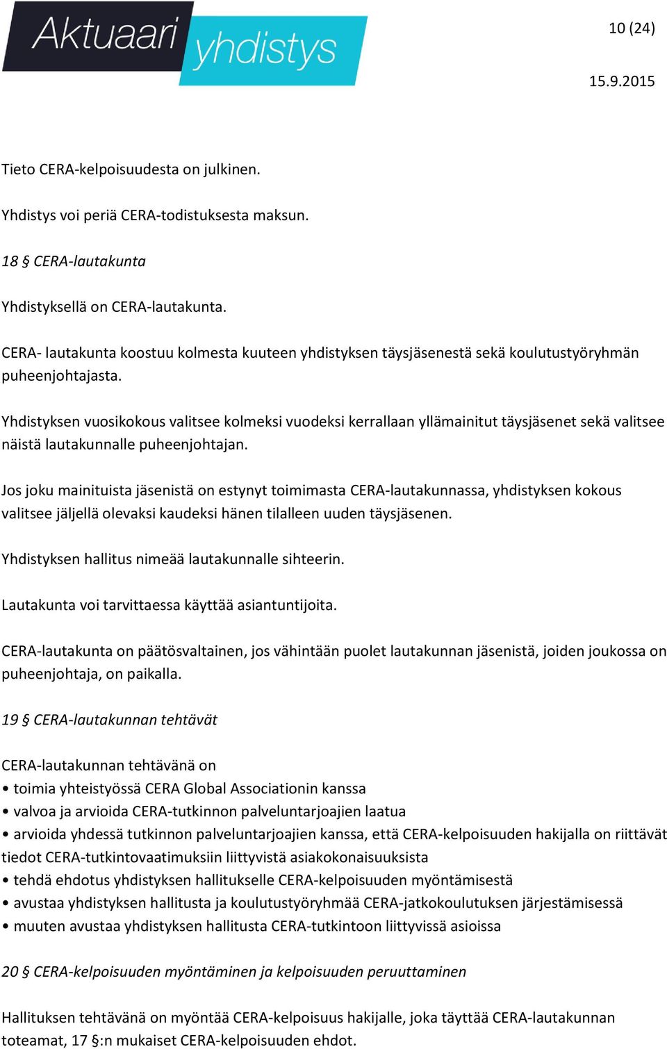 Yhdistyksen vuosikokous valitsee kolmeksi vuodeksi kerrallaan yllämainitut täysjäsenet sekä valitsee näistä lautakunnalle puheenjohtajan.