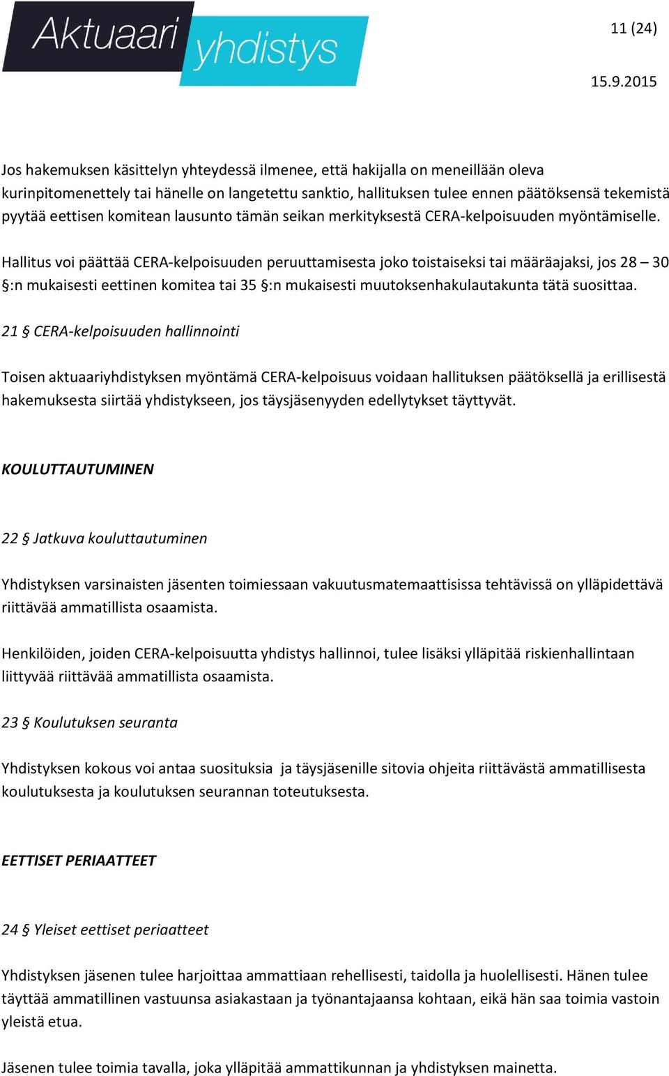 Hallitus voi päättää CERA-kelpoisuuden peruuttamisesta joko toistaiseksi tai määräajaksi, jos 28 30 :n mukaisesti eettinen komitea tai 35 :n mukaisesti muutoksenhakulautakunta tätä suosittaa.