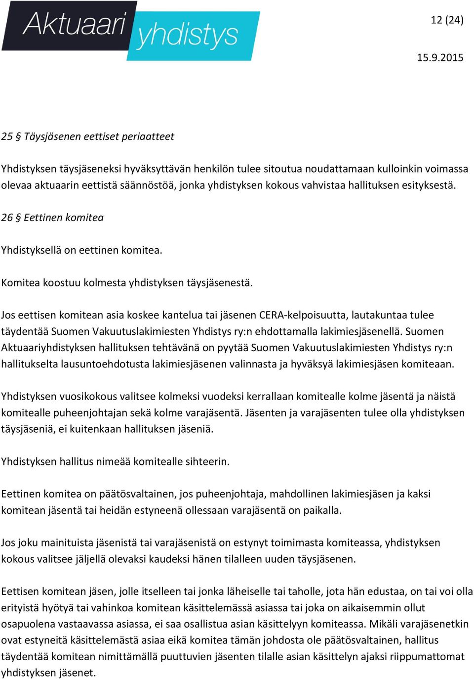 Jos eettisen komitean asia koskee kantelua tai jäsenen CERA-kelpoisuutta, lautakuntaa tulee täydentää Suomen Vakuutuslakimiesten Yhdistys ry:n ehdottamalla lakimiesjäsenellä.