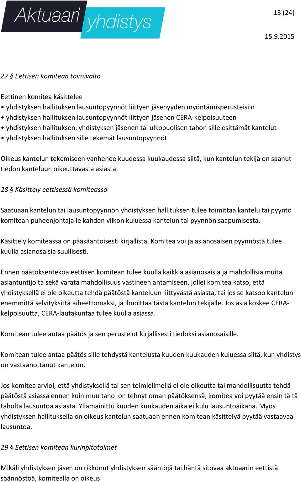 tekemiseen vanhenee kuudessa kuukaudessa siitä, kun kantelun tekijä on saanut tiedon kanteluun oikeuttavasta asiasta.