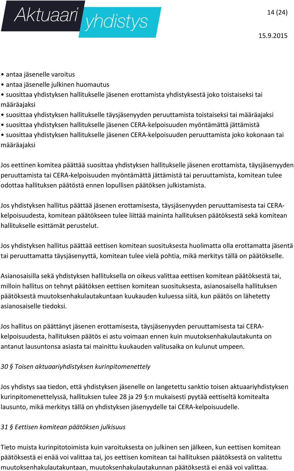 jäsenen CERA-kelpoisuuden peruuttamista joko kokonaan tai määräajaksi Jos eettinen komitea päättää suosittaa yhdistyksen hallitukselle jäsenen erottamista, täysjäsenyyden peruuttamista tai