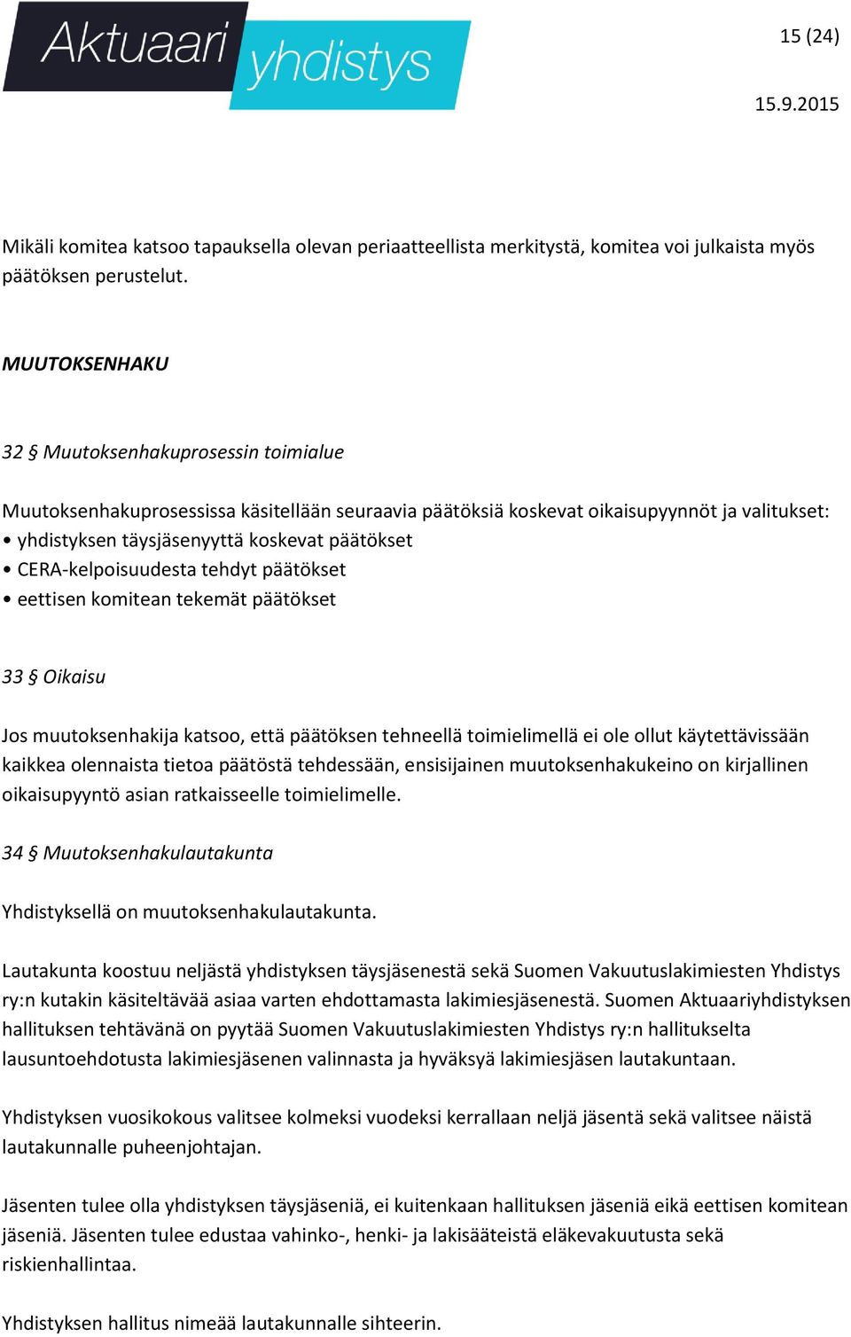 CERA-kelpoisuudesta tehdyt päätökset eettisen komitean tekemät päätökset 33 Oikaisu Jos muutoksenhakija katsoo, että päätöksen tehneellä toimielimellä ei ole ollut käytettävissään kaikkea olennaista