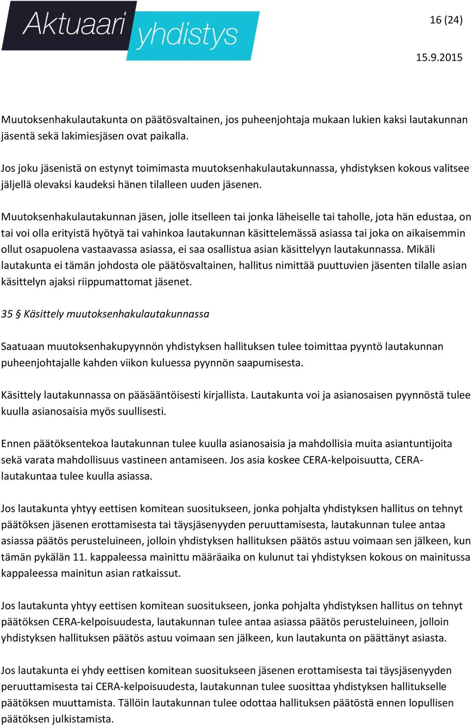 Muutoksenhakulautakunnan jäsen, jolle itselleen tai jonka läheiselle tai taholle, jota hän edustaa, on tai voi olla erityistä hyötyä tai vahinkoa lautakunnan käsittelemässä asiassa tai joka on