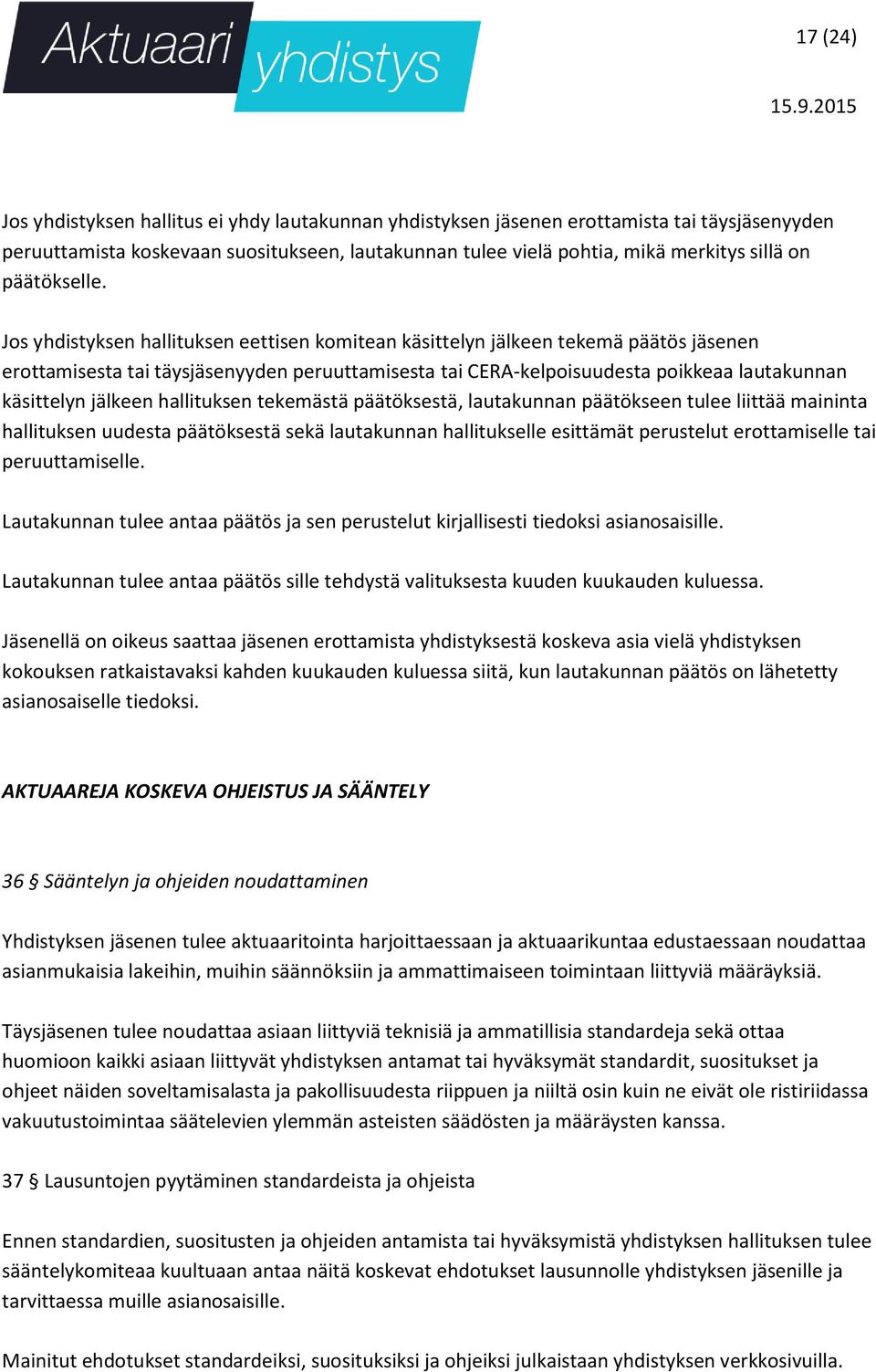 Jos yhdistyksen hallituksen eettisen komitean käsittelyn jälkeen tekemä päätös jäsenen erottamisesta tai täysjäsenyyden peruuttamisesta tai CERA-kelpoisuudesta poikkeaa lautakunnan käsittelyn jälkeen