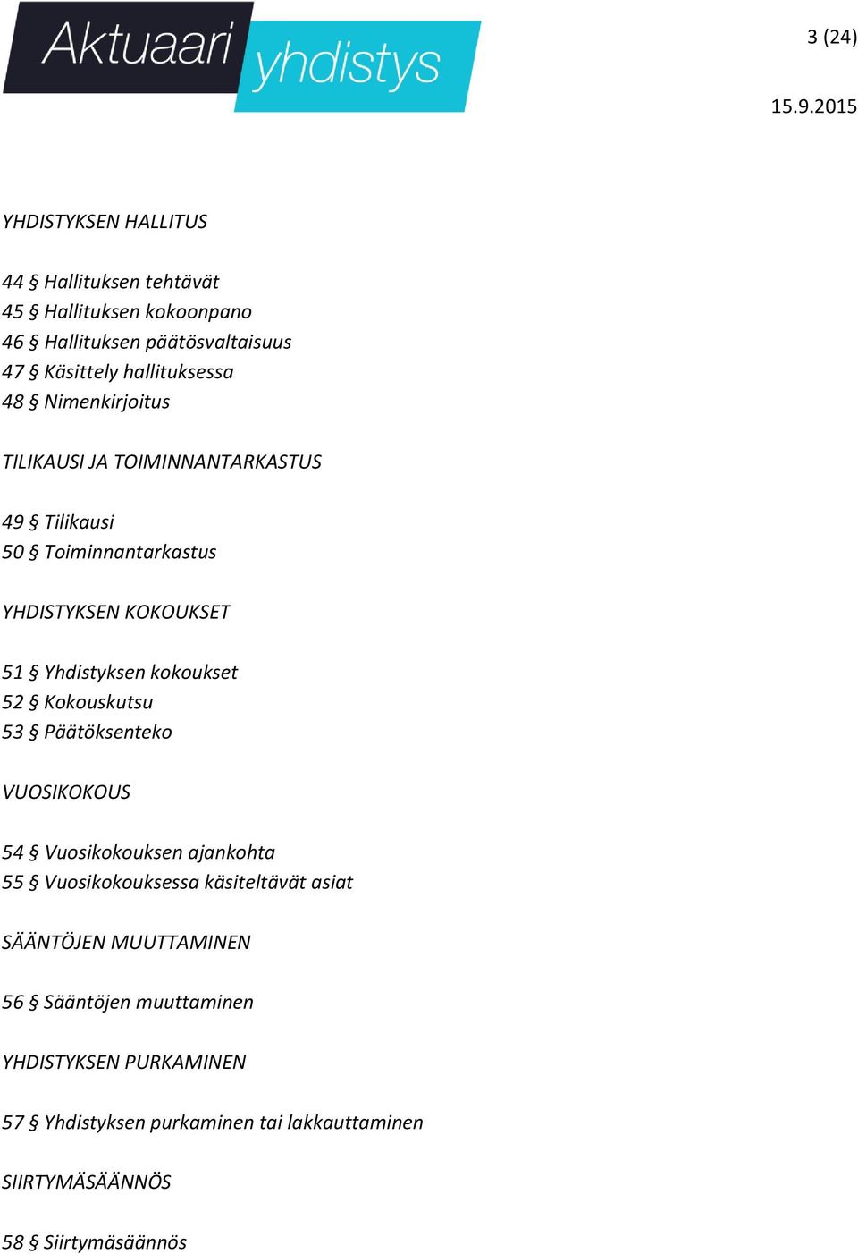 Yhdistyksen kokoukset 52 Kokouskutsu 53 Päätöksenteko VUOSIKOKOUS 54 Vuosikokouksen ajankohta 55 Vuosikokouksessa käsiteltävät asiat