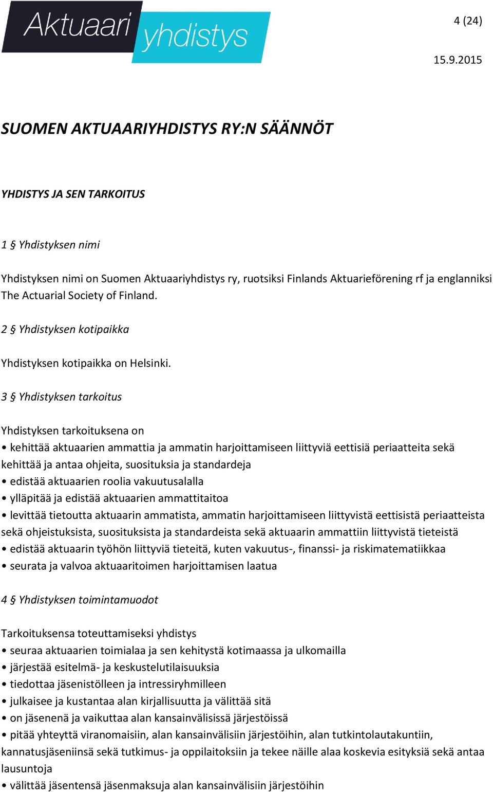 3 Yhdistyksen tarkoitus Yhdistyksen tarkoituksena on kehittää aktuaarien ammattia ja ammatin harjoittamiseen liittyviä eettisiä periaatteita sekä kehittää ja antaa ohjeita, suosituksia ja standardeja