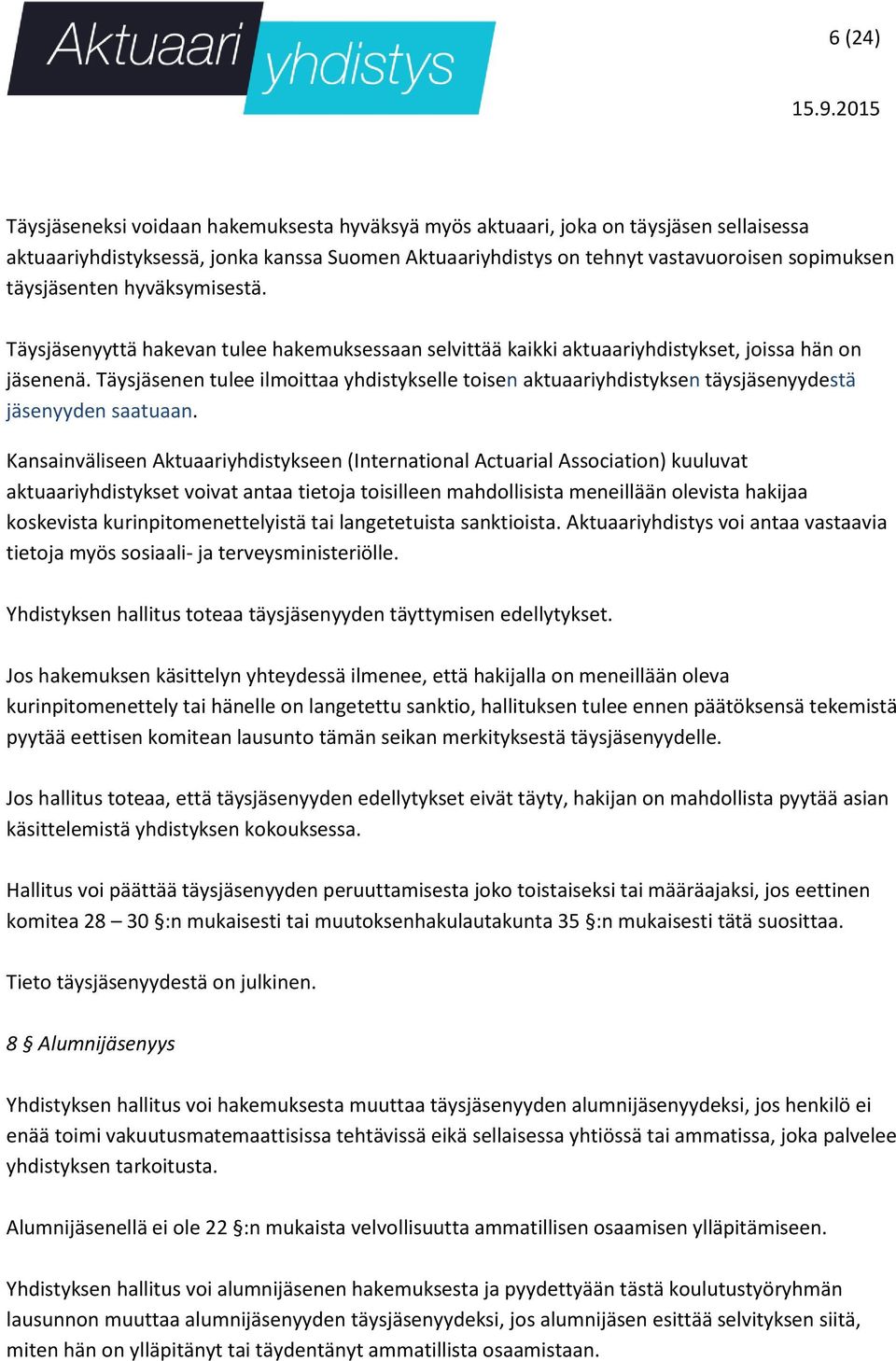 Täysjäsenen tulee ilmoittaa yhdistykselle toisen aktuaariyhdistyksen täysjäsenyydestä jäsenyyden saatuaan.