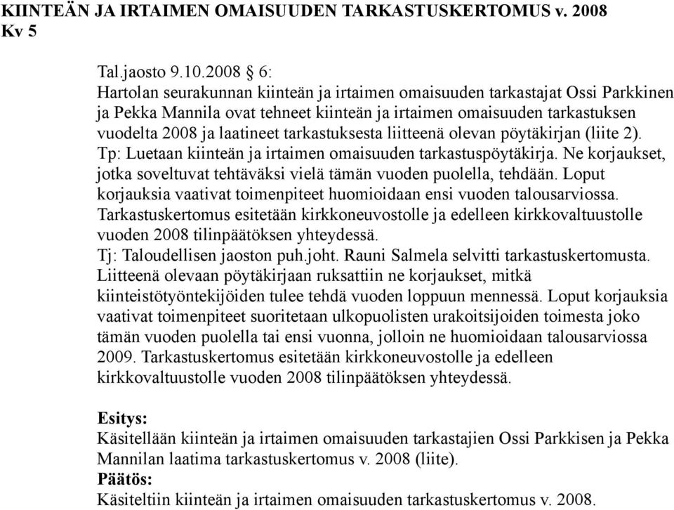 tarkastuksesta liitteenä olevan pöytäkirjan (liite 2). Tp: Luetaan kiinteän ja irtaimen omaisuuden tarkastuspöytäkirja. Ne korjaukset, jotka soveltuvat tehtäväksi vielä tämän vuoden puolella, tehdään.