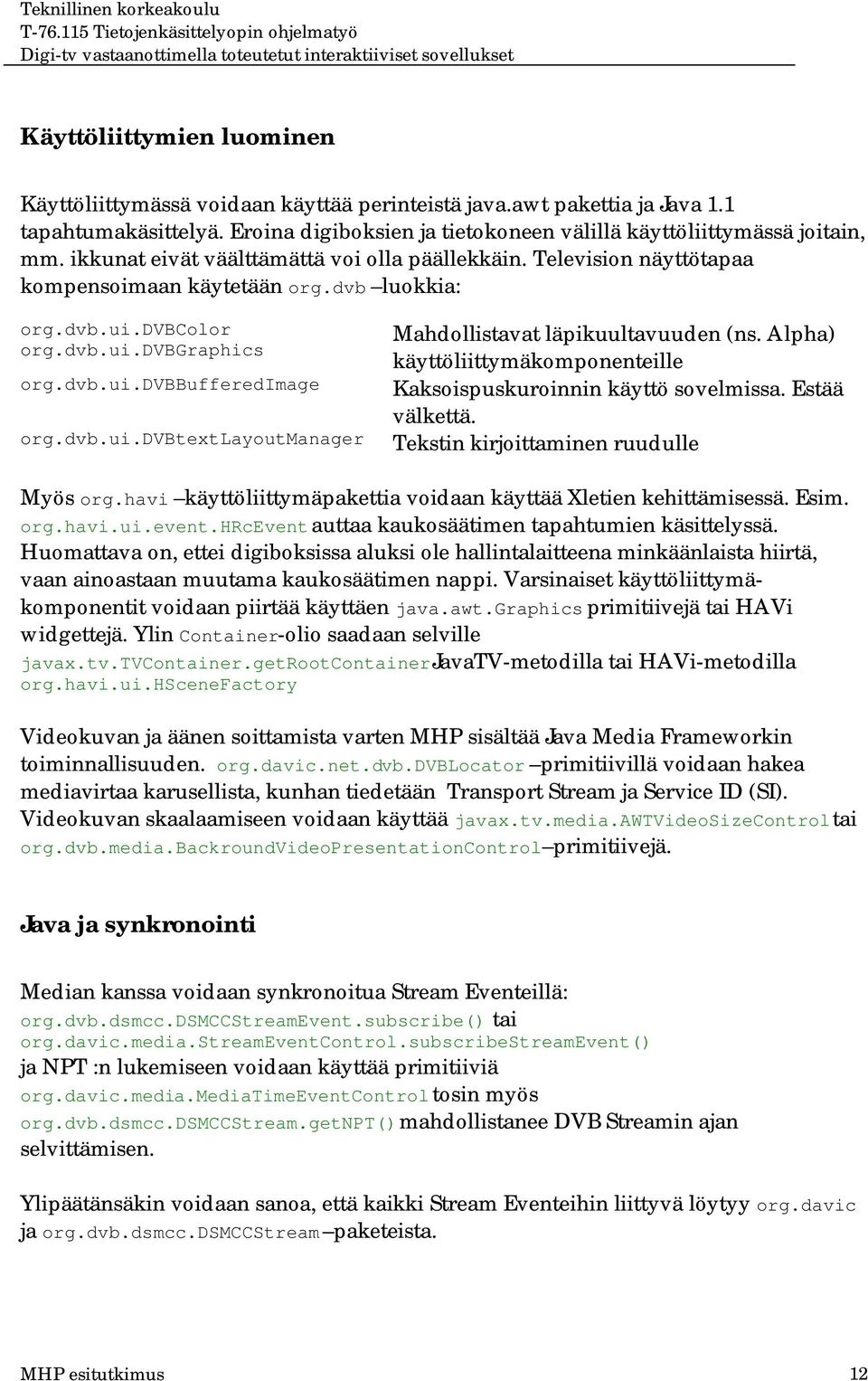 dvb.ui.dvbbufferedimage Kaksoispuskuroinnin käyttö sovelmissa. Estää välkettä. org.dvb.ui.dvbtextlayoutmanager Tekstin kirjoittaminen ruudulle Myös org.