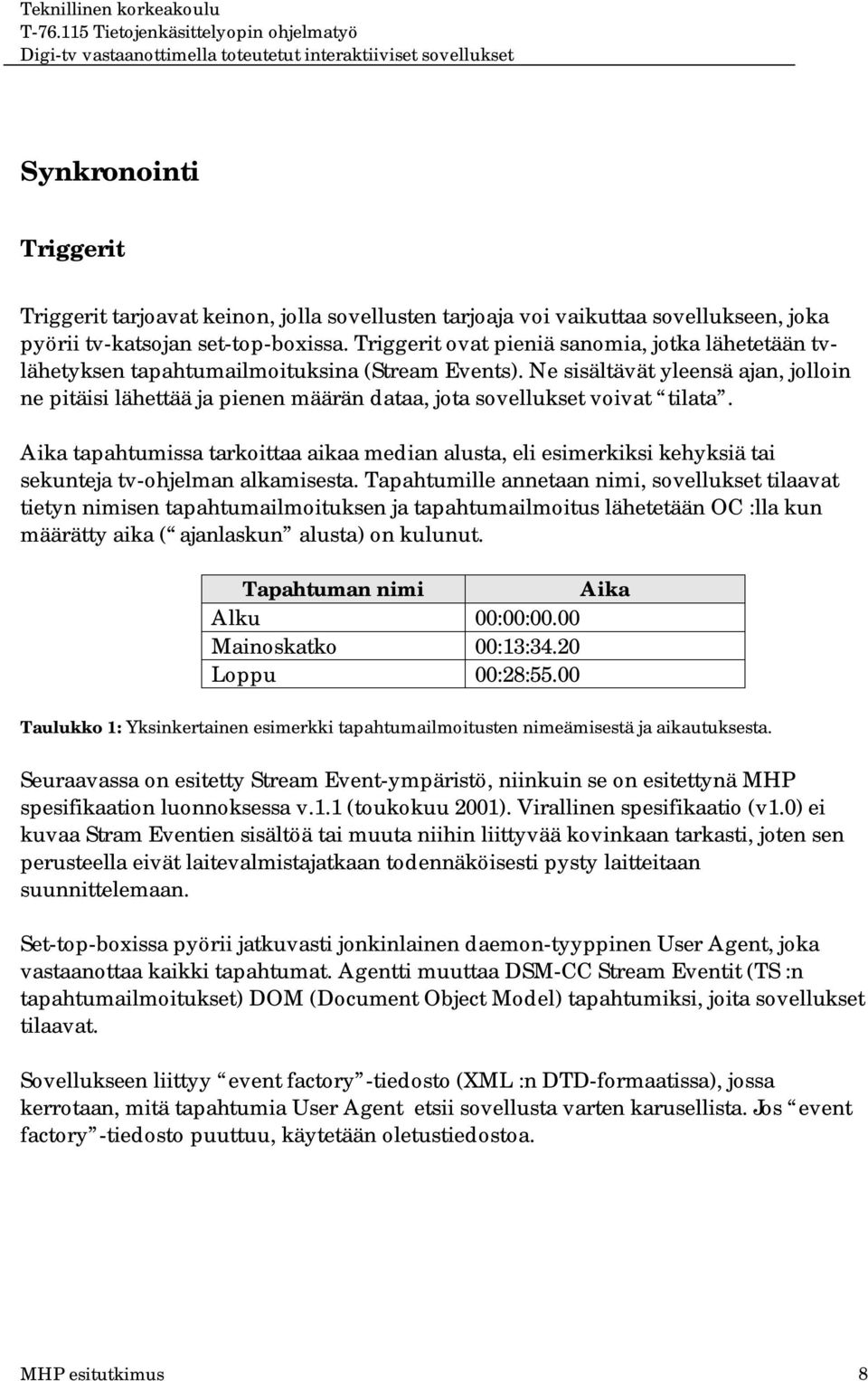 Ne sisältävät yleensä ajan, jolloin ne pitäisi lähettää ja pienen määrän dataa, jota sovellukset voivat tilata.