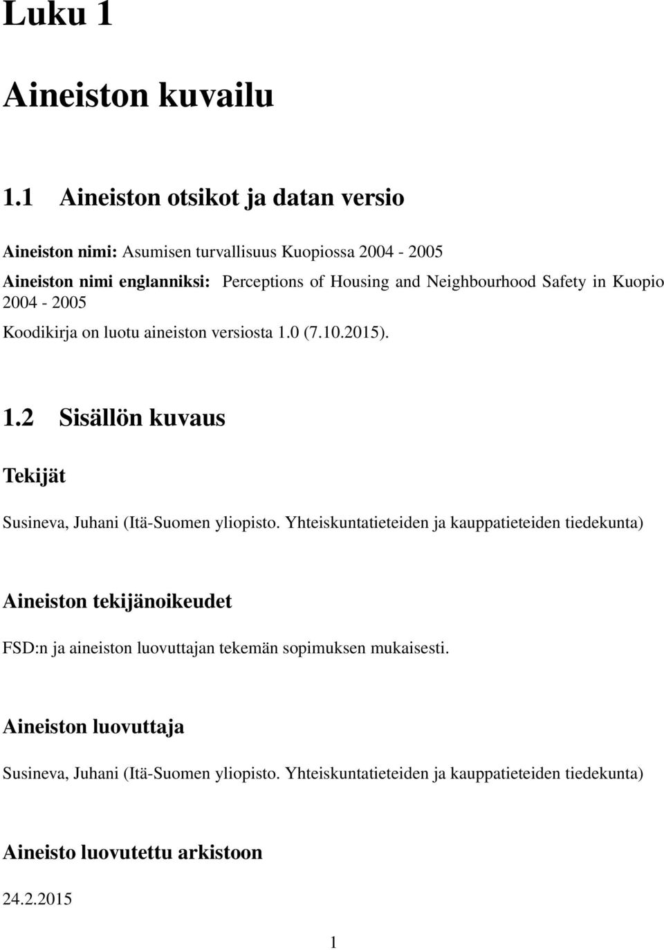 Neighbourhood Safety in Kuopio 2004-2005 Koodikirja on luotu aineiston versiosta 1.0 (7.10.2015). 1.2 Sisällön kuvaus Tekijät Susineva, Juhani (Itä-Suomen yliopisto.