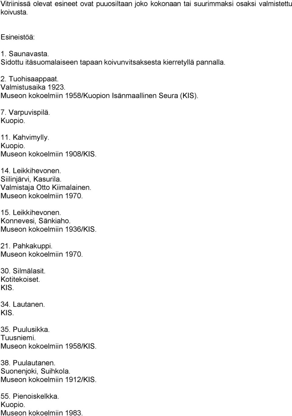 Varpuvispilä. 11. Kahvimylly. Museon kokoelmiin 1908/ 14. Leikkihevonen. Siilinjärvi, Kasurila. Valmistaja Otto Kiimalainen. 15. Leikkihevonen. Konnevesi, Sänkiaho.