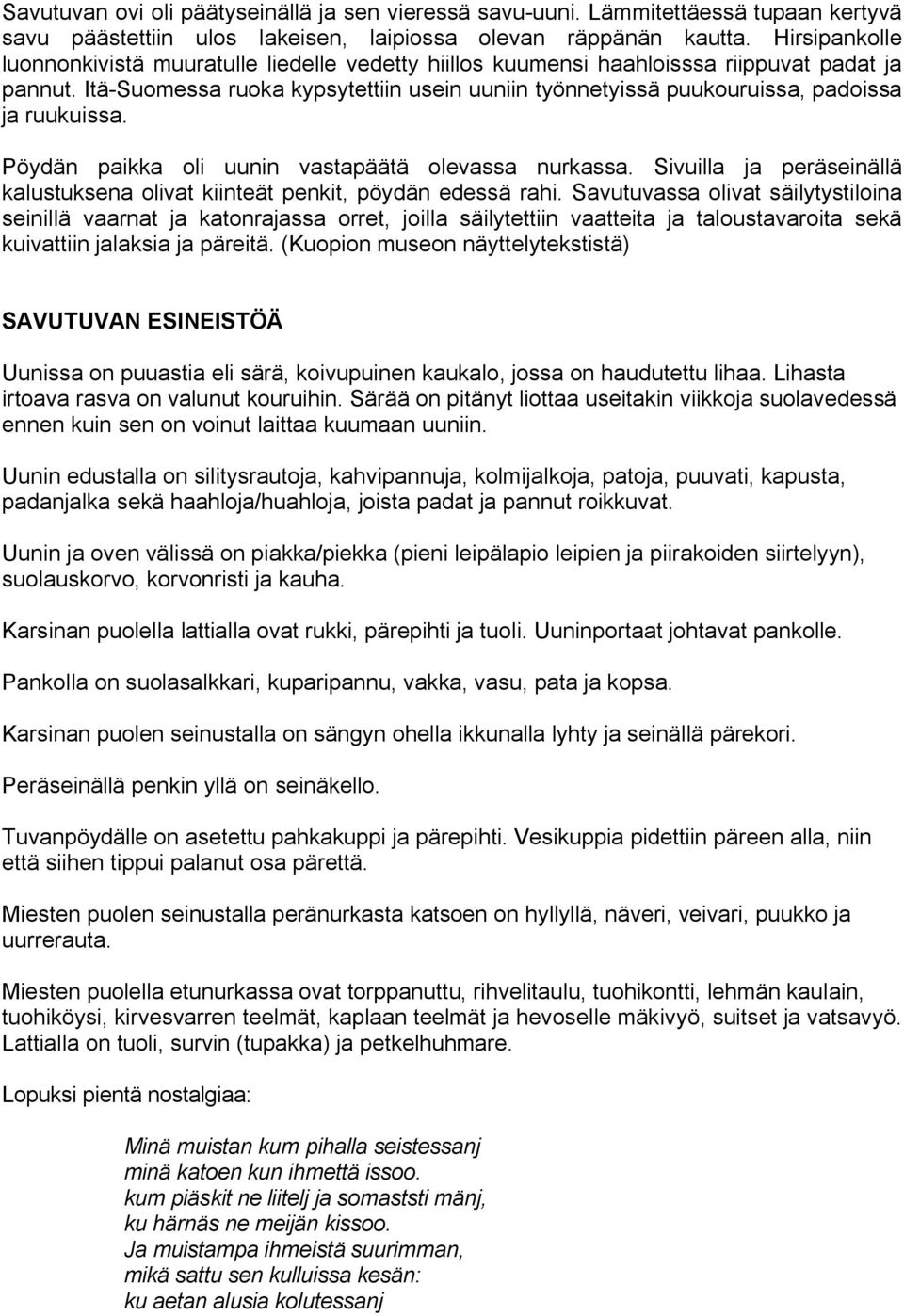 Itä-Suomessa ruoka kypsytettiin usein uuniin työnnetyissä puukouruissa, padoissa ja ruukuissa. Pöydän paikka oli uunin vastapäätä olevassa nurkassa.