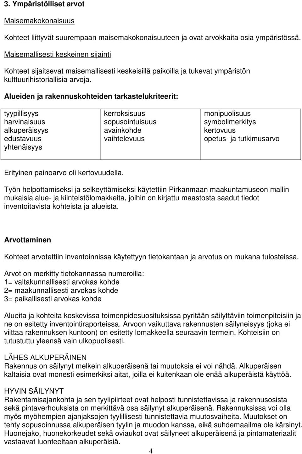 Alueiden ja rakennuskohteiden tarkastelukriteerit: tyypillisyys harvinaisuus alkuperäisyys edustavuus yhtenäisyys kerroksisuus sopusointuisuus avainkohde vaihtelevuus monipuolisuus symbolimerkitys