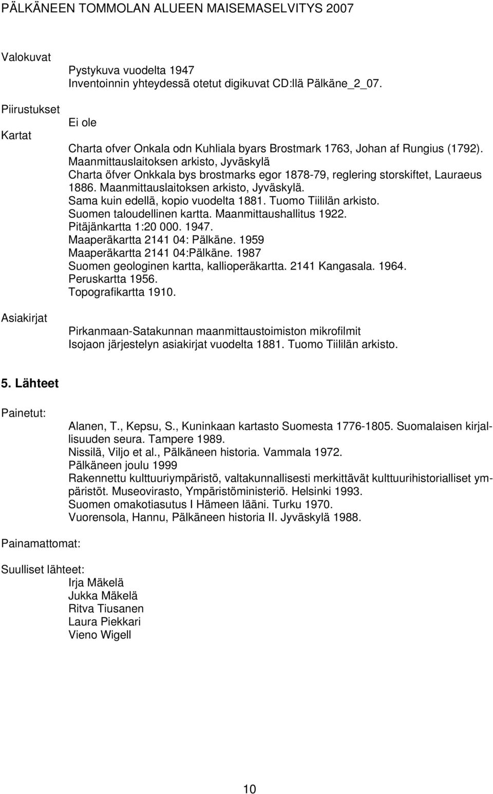 Maanmittauslaitoksen arkisto, Jyväskylä Charta öfver Onkkala bys brostmarks egor 1878-79, reglering storskiftet, Lauraeus 1886. Maanmittauslaitoksen arkisto, Jyväskylä.