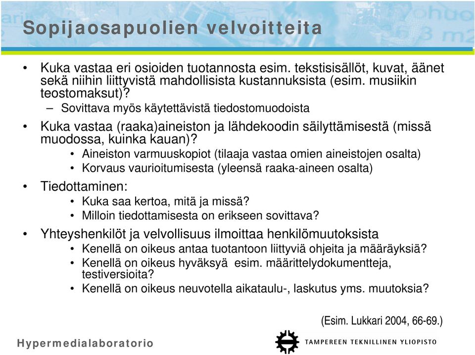 Aineiston varmuuskopiot (tilaaja vastaa omien aineistojen osalta) Korvaus vaurioitumisesta (yleensä raaka-aineen osalta) Tiedottaminen: Kuka saa kertoa, mitä ja missä?