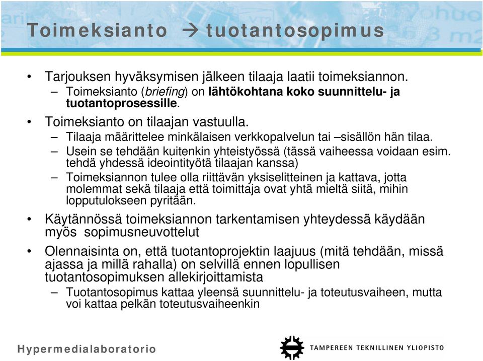 tehdä yhdessä ideointityötä tilaajan kanssa) Toimeksiannon tulee olla riittävän yksiselitteinen ja kattava, jotta molemmat sekä tilaaja että toimittaja ovat yhtä mieltä siitä, mihin lopputulokseen